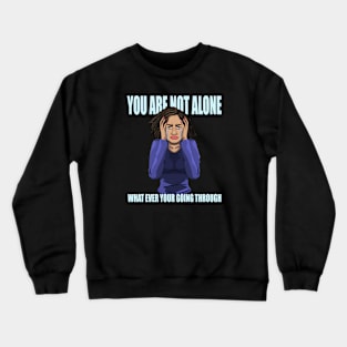 You are not alone Crewneck Sweatshirt